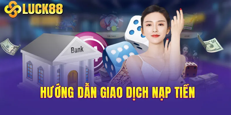 Giao dịch nạp tiền tại LUCK88 nhanh gọn